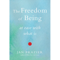 The Freedom of Being: At Ease with What Is - Paperback