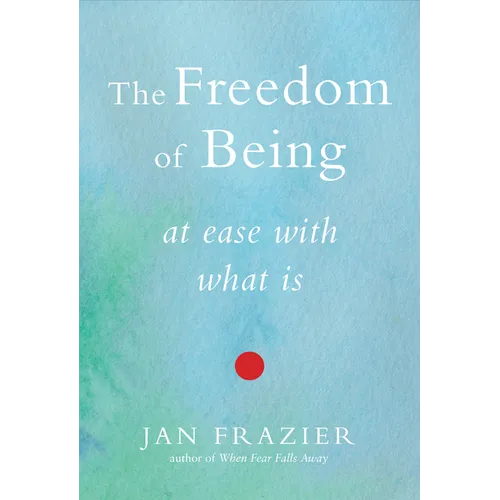The Freedom of Being: At Ease with What Is - Paperback