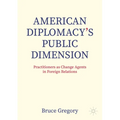 American Diplomacy's Public Dimension: Practitioners as Change Agents in Foreign Relations - Paperback