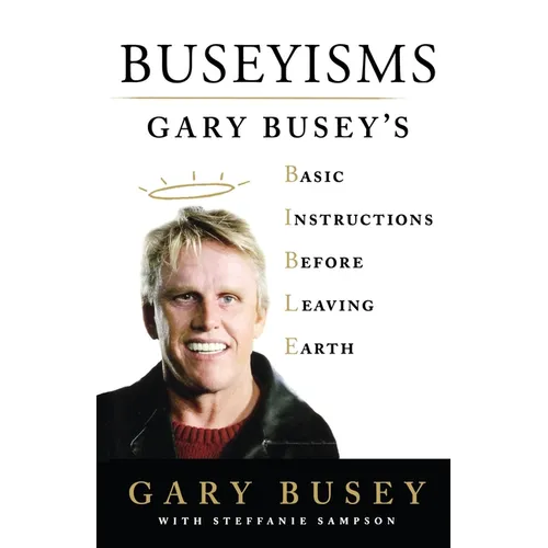 Buseyisms: Gary Busey's Basic Instructions Before Leaving Earth - Paperback