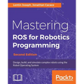 Mastering ROS for Robotics Programming - Second Edition: Design, build, and simulate complex robots using the Robot Operating System - Paperback