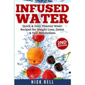 Infused Water: Quick & Easy Vitamin Water Recipes for Weight Loss, Detox & Fast Metabolism - Paperback