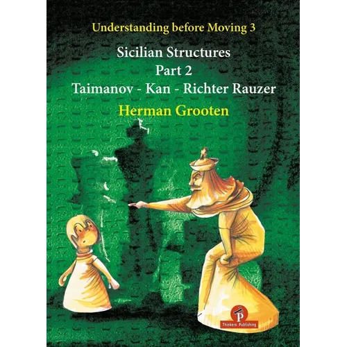 Understanding Before Moving 3 - Part 2: Sicilian Structures - Taimanov - Kan - Richter Rauzer - Paperback