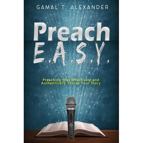 Preach E.A.S.Y: Preaching That Effectively Authentically Shares Your Story - Paperback