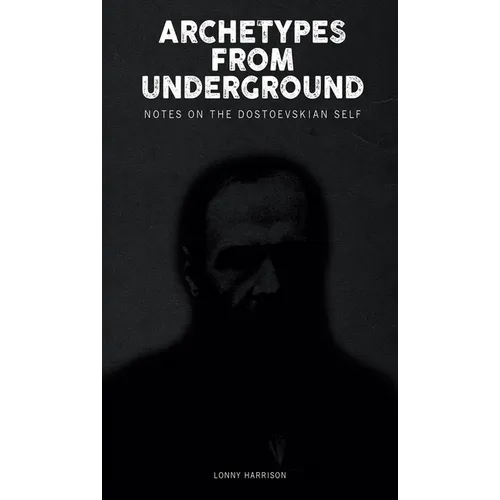 Archetypes from Underground: Notes on the Dostoevskian Self - Paperback