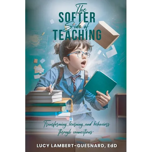 The Softer Side of Teaching: Transforming learning and behavior through connections - Paperback