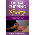 Facial Cupping Mastery: Learn How To Do A Cupping Face Lift - Paperback