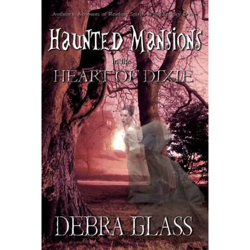 Haunted Mansions in the Heart of Dixie: Authentic Accounts of Restless Spirits in the Spooky South