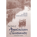 The Roots of Appalachian Christianity: The Life and Legacy of Elder Shubal Stearns