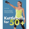 Kettlebells for 50+: Safe and Customized Programs for Building & Toning Every Muscle - Paperback