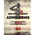 Service Academy Admissions: An Insider's Guide to the Naval Academy, Air Force Academy, and Military Academy