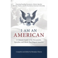I Am An American: A Citizen's Guide to the Documents, Speeches, and Ideals That Shaped America