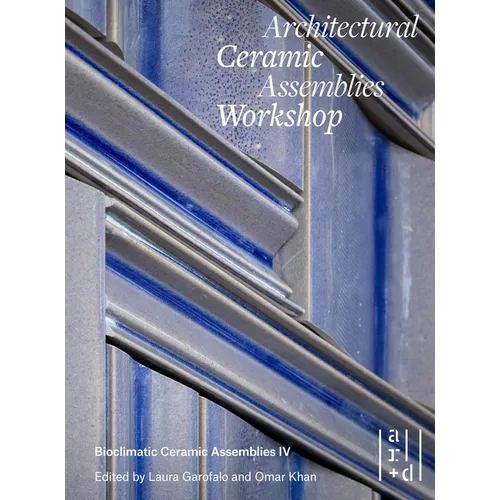 Architectural Ceramic Assemblies Workshop: Bioclimatic Ceramic Assemblies IV - Paperback