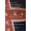 The History of the SixteenthTennessee Volunteer Infantry Regiment: No Hope of Getting Out Alive
