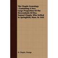 The Chapin Genealogy: Containing a Very Large Proportion of the Descendants of Dea. Samuel Chapin, Who Settled in Springfield, Mass. in 1642