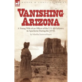 Vanishing Arizona: a Young Wife of an Officer of the U.S. 8th Infantry in Apacheria During the 1870's - Paperback