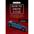 How to Drive a Car: The comprehensive guide with safety tips for beginners - Paperback