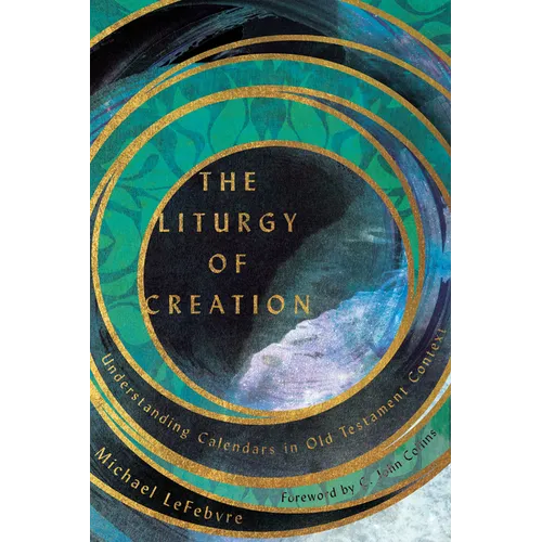 The Liturgy of Creation: Understanding Calendars in Old Testament Context - Paperback