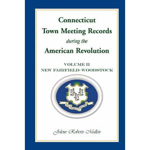 Connecticut Town Meeting Records During the American Revolution: Volume 2, New Fairfield-Woodstock