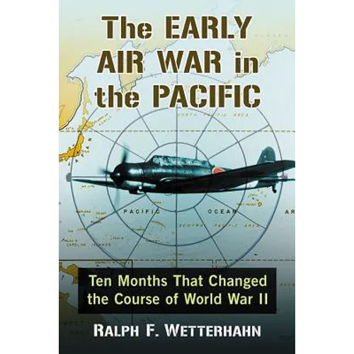 The Early Air War in the Pacific: Ten Months That Changed the Course of World War II