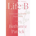 Life B: Overcoming Double Depression - Paperback