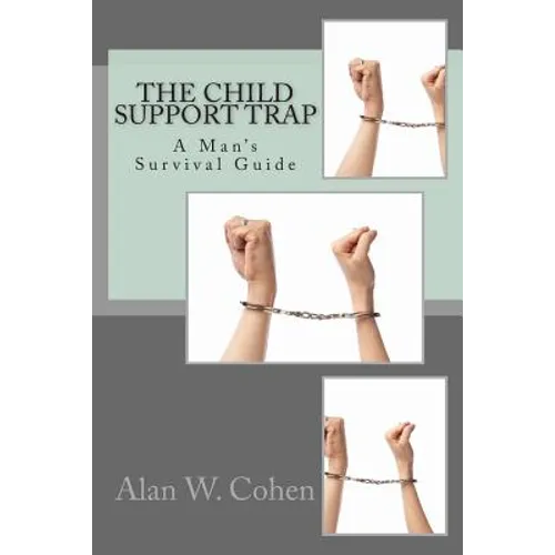 The Child Support Trap: A Man's Survival Guide