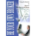 Be Your Own Broker: Using the Internet to Discover Emerging Growth Stocks - Paperback