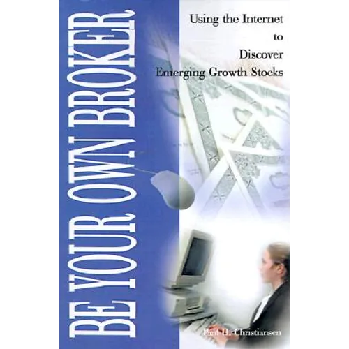 Be Your Own Broker: Using the Internet to Discover Emerging Growth Stocks - Paperback