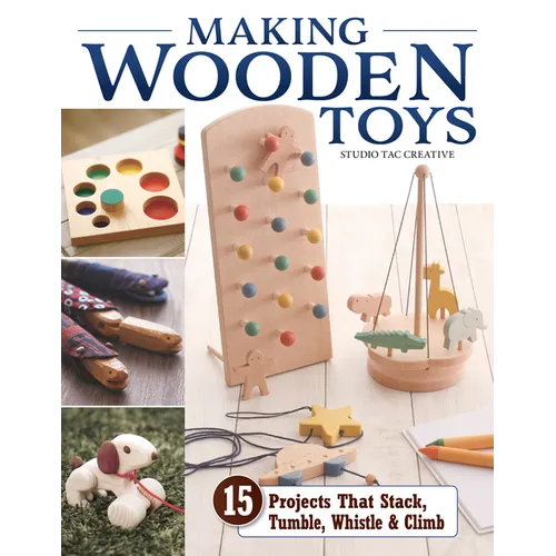 Making Wooden Toys: 15 Projects That Stack, Tumble, Whistle & Climb - Paperback