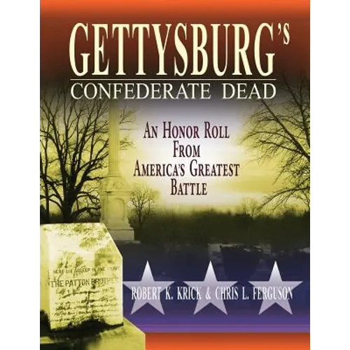 Gettysburg's Confederate Dead: An Honor Roll from America's Greatest Battle