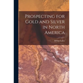 Prospecting for Gold and Silver in North America [microform] - Paperback