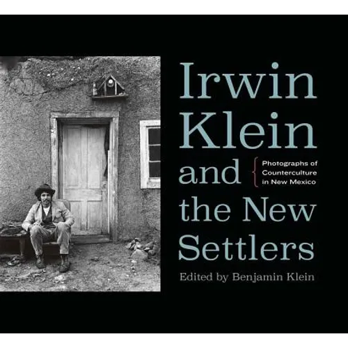 Irwin Klein and the New Settlers: Photographs of Counterculture in New Mexico