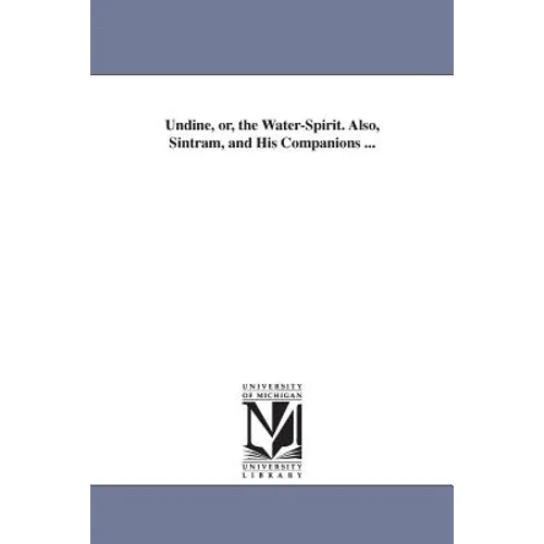 Undine, or, the Water-Spirit. Also, Sintram, and His Companions ...