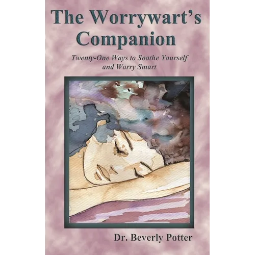 The Worrywart's Companion: Twenty-One Ways to Soothe Yourself and Worry Smart - Paperback