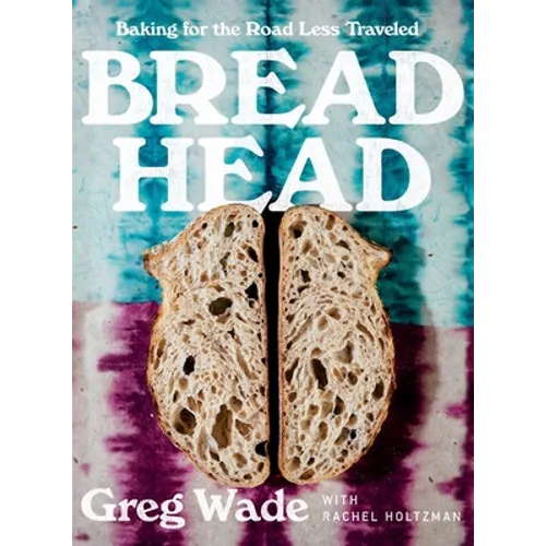 Bread Head: Baking for the Road Less Traveled - Hardcover