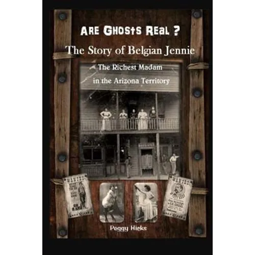 Are Ghosts Real? The Story of Belgian Jennie.: The Richest Madam in the Arizona Territory