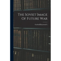 The Soviet Image Of Future War