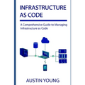 Infrastructure as Code: A Comprehensive Guide to Managing Infrastructure as Code - Paperback