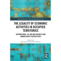 The Legality of Economic Activities in Occupied Territories: International, EU Law and Business and Human Rights Perspectives
