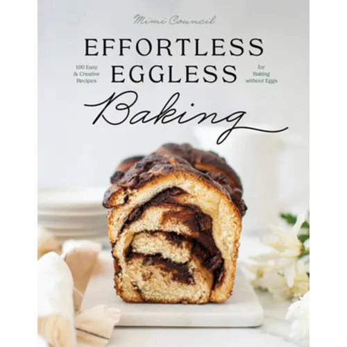 Effortless Eggless Baking: 100 Easy & Creative Recipes for Baking Without Eggs - Hardcover