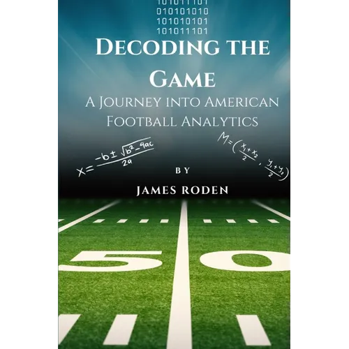 Decoding the Game: A Journey into American Football Analytics - Paperback