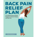 Back Pain Relief Plan: A 20-Minute Exercise-Based Program to Prevent, Manage, and Ease Pain - Paperback