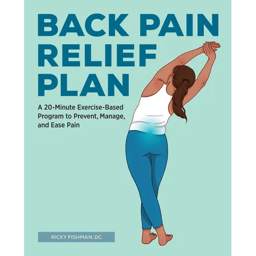 Back Pain Relief Plan: A 20-Minute Exercise-Based Program to Prevent, Manage, and Ease Pain - Paperback