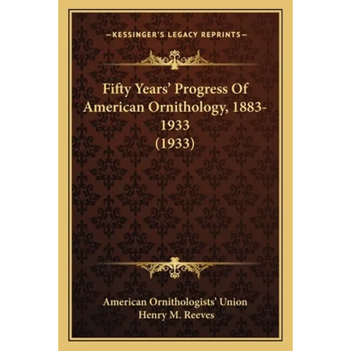 Fifty Years' Progress Of American Ornithology, 1883-1933 (1933)