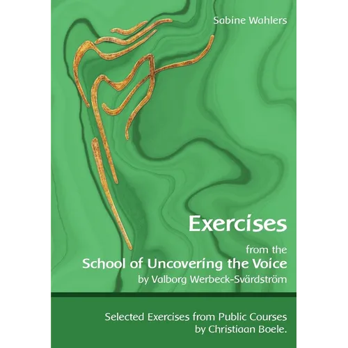 Exercises from the School of Uncovering the Voice: by Valborg Werbeck-Svärdström - Paperback