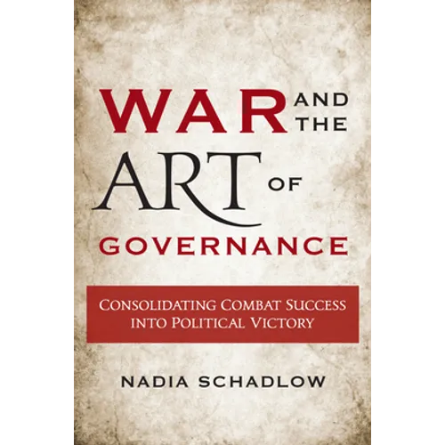 War and the Art of Governance: Consolidating Combat Success into Political Victory