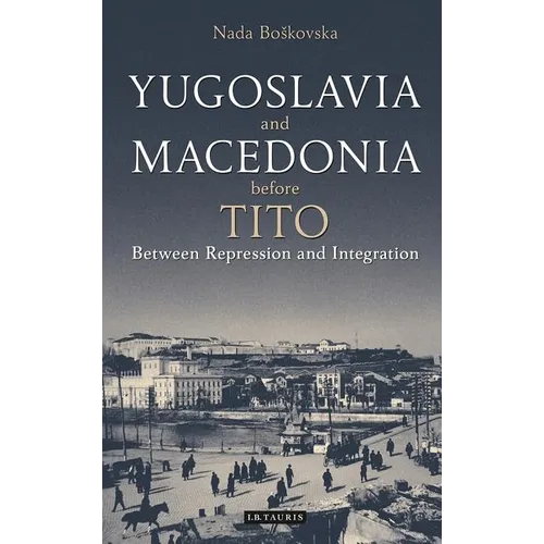 Yugoslavia and Macedonia Before Tito: Between Repression and Integration - Paperback