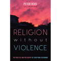 Religion Without Violence: The Practice and Philosophy of Scriptural Reasoning - Paperback