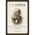 C.C. Slaughter: Rancher, Banker, Baptist