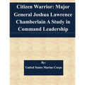 Citizen Warrior: Major General Joshua Lawrence Chamberlain A Study in Command Leadership